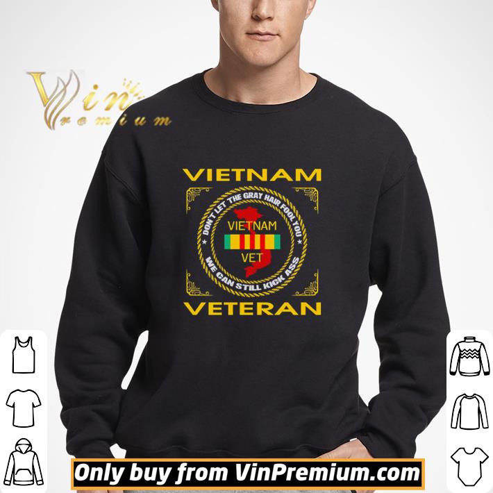 Vietnam Veteran don’t let the gray hair fool you shirt