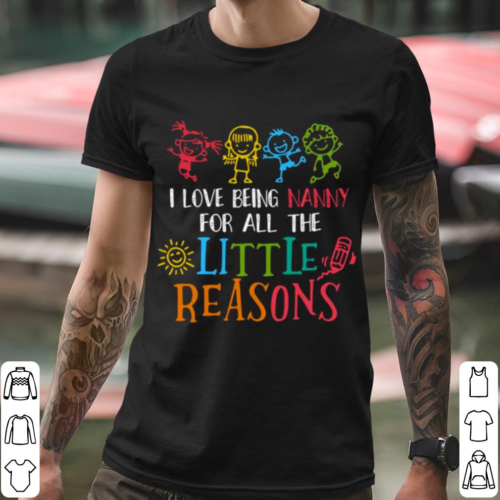 Premium I Love Being Nanny For All The Little Reasons shirt