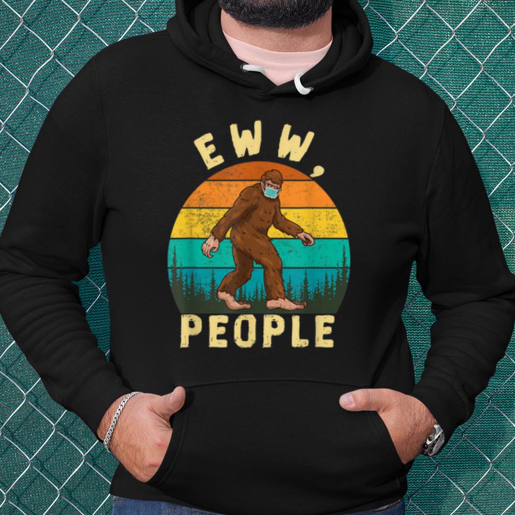 Best Ew People Funny Sayings Bigfoot shirt