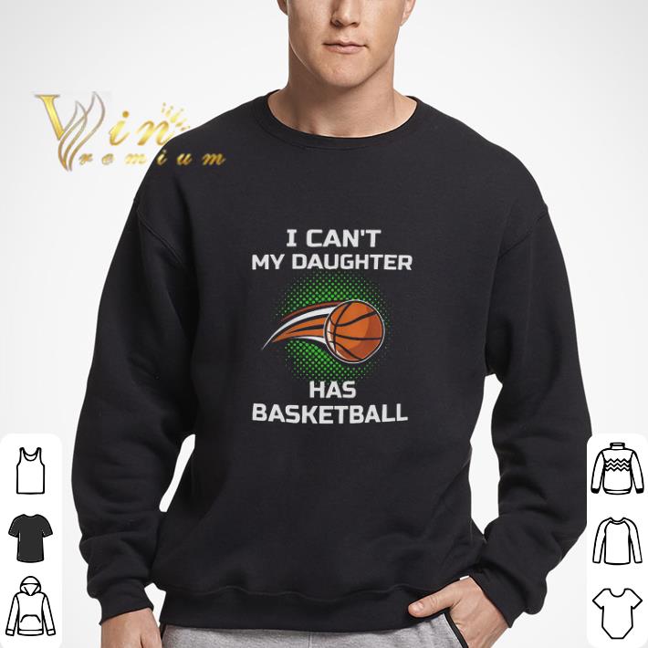 I Can’t My Daughter Has Basketball shirt