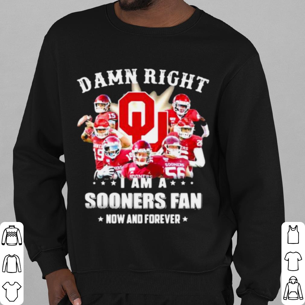 Official Damn Right I Am Sooners Fan Now And Forever Football shirt