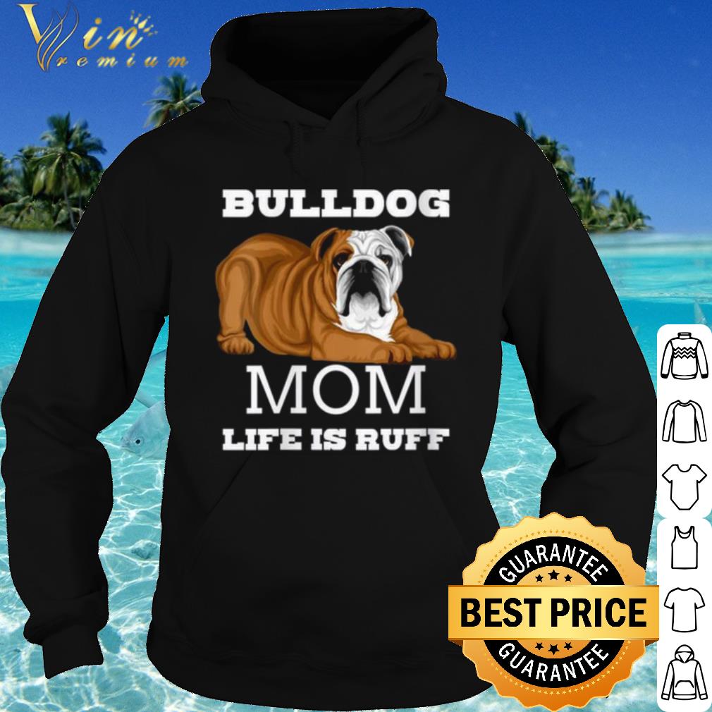 Official Bulldog Mom Life is Ruff shirt