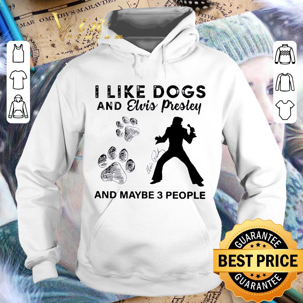 I Like Paw Dogs And Elvis Presley And Maybe 3 People Signature shirt