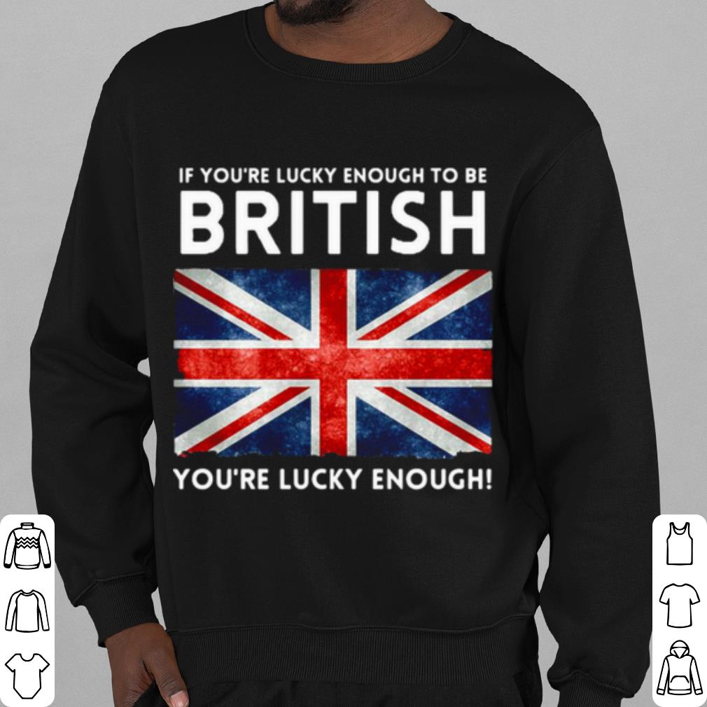 Official England Flag If You’re Lucky Enough To Be British You're Lucky Enough shirt