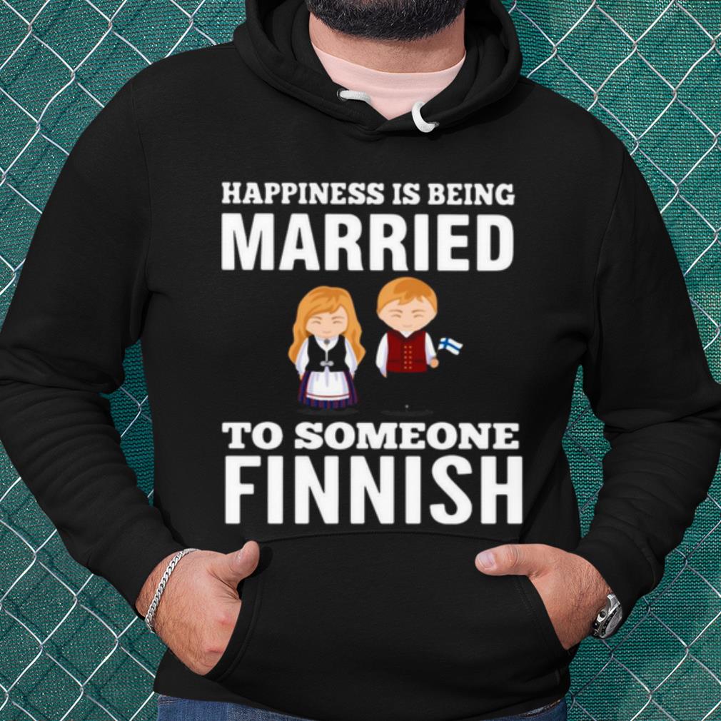 Nice Happiness Is Being Married To Someone Finnish shirt
