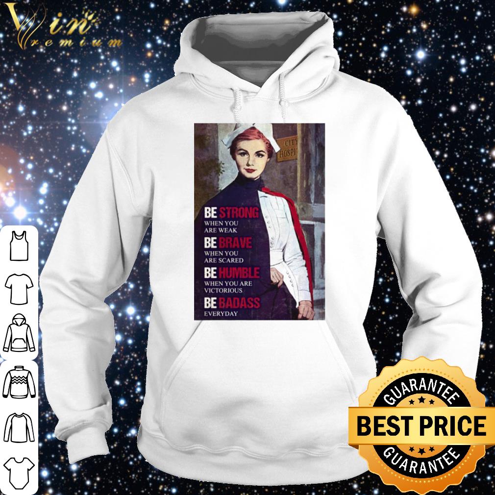 Nice Be Strong When You Are Weak Be Brave When You Are Scared Be Humble shirt
