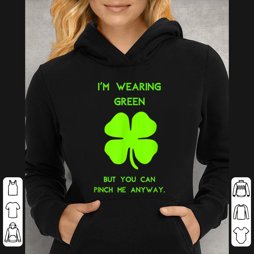 Premium I'm Wearing Green You Can Pinch Me Anyway St. Patrick's Day shirt