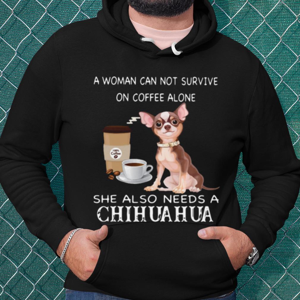 Official A Woman Can Not Survive On Coffee Alone She Also Needs A Chihuahua shirt