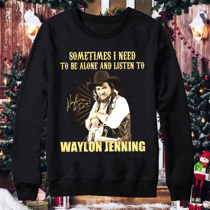 Sometimes I Need To Be Alone And Listen To Waylon Jenning Signed shirt