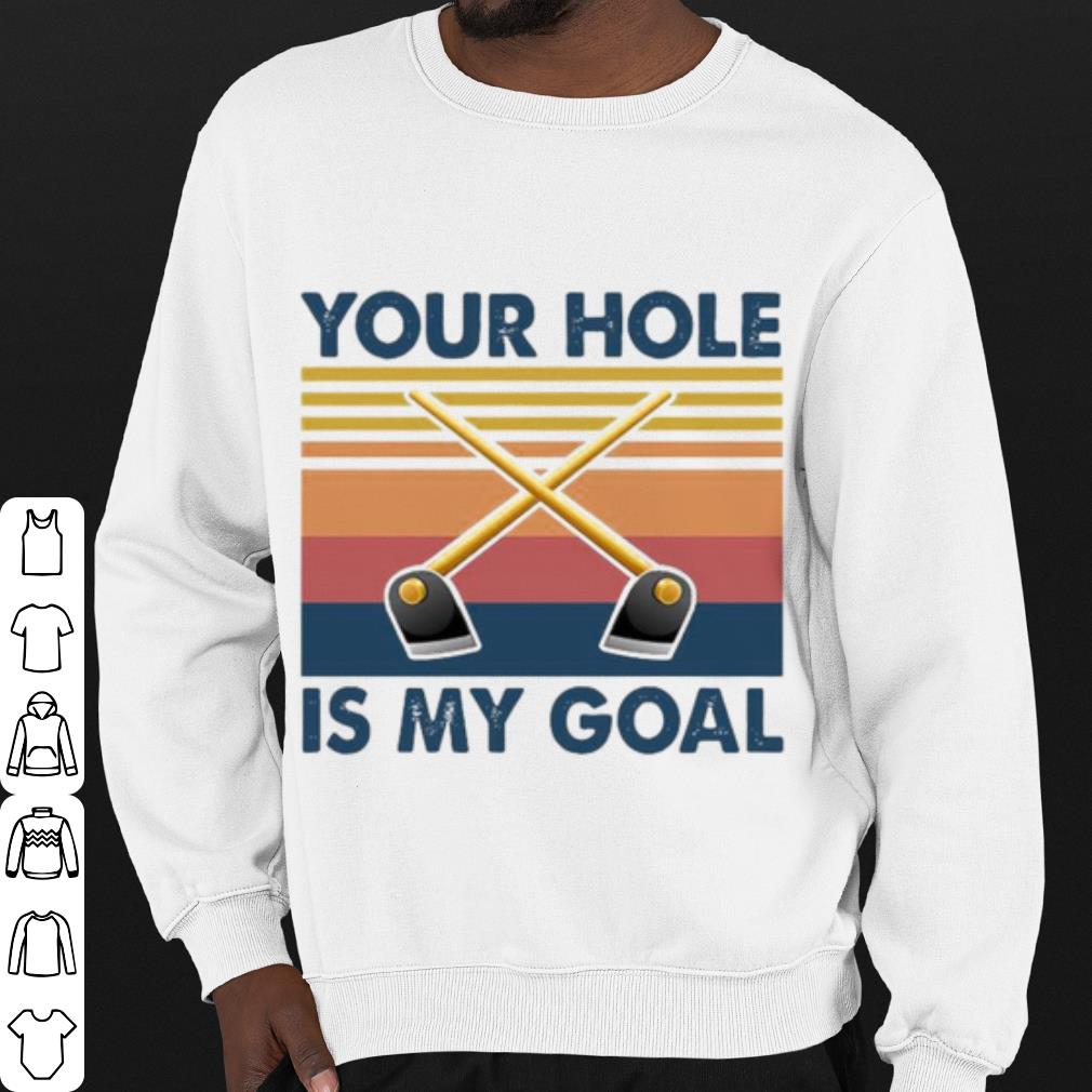 Premium Your Hole Is My Goal Vintage shirt