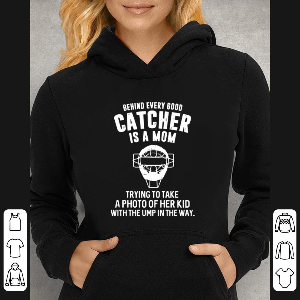 Awesome Behind Every Good Catcher Is A Mom Trying To Take A Photo Of Her Kid shirt