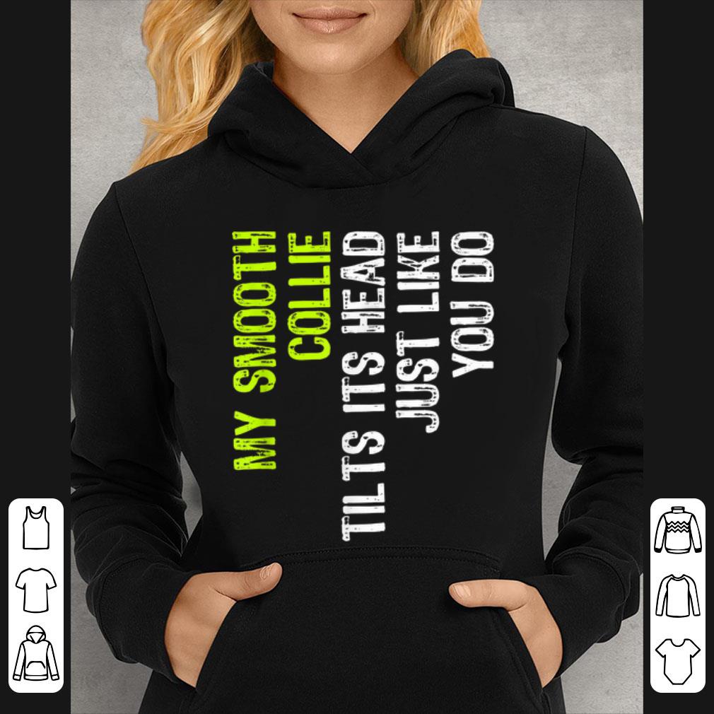 Top My Smooth Collie Tilts Its Head Just Like You Do shirt