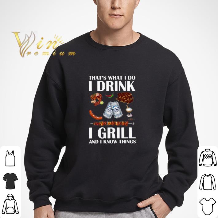 Busch Light that’s what I do I drink I grill and I know things shirt