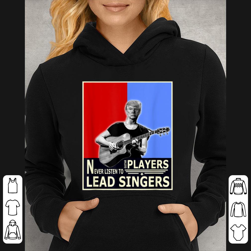 Awesome Donald Trump Play Guitar Players Never Listen To Lead Singers shirt
