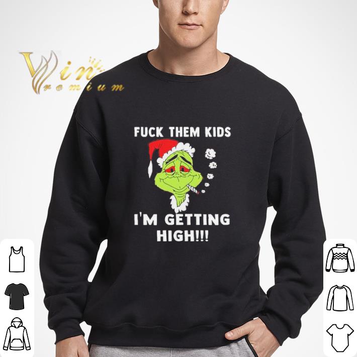 grinch fuck them kids i am getting high christmas shirt