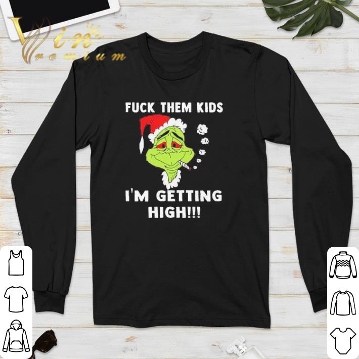 Original grinch fuck them kids i am getting high christmas shirt sweatshirt