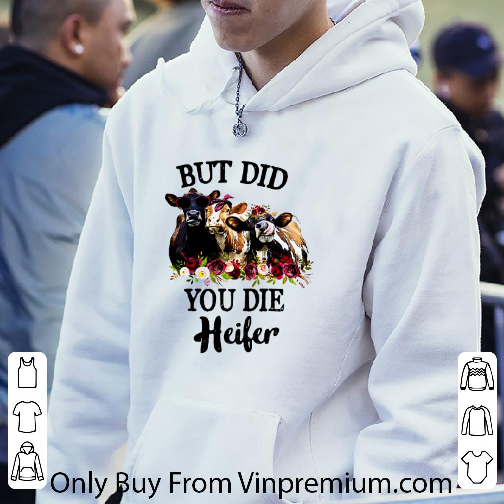 Pretty Cows But Did You Die Heifer shirt