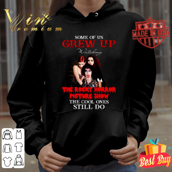 Some of us grew up watching The Rocky Horror Picture Show the cool ones still do shirt