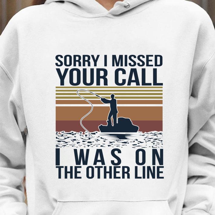 Sorry I Missed Your Call I Was On The Other Line Fishing Vintage shirt