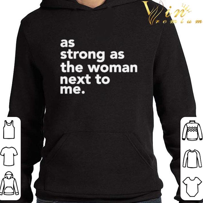 As strong as the woman next to me shirt