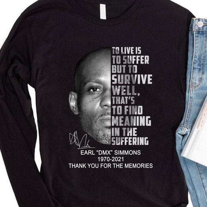 Earl DMX Simmons 1970-2021 To Live Is To Suffer But To Survive Well That's To Find Meaning In The Suffering shirt