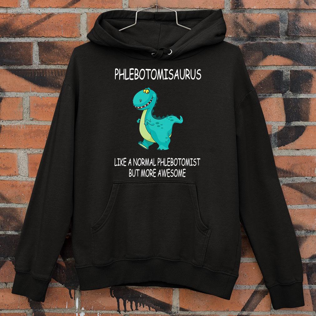 Funny Phlebotomisaurus Like A Normal Phlebotomist But More Awesome shirt