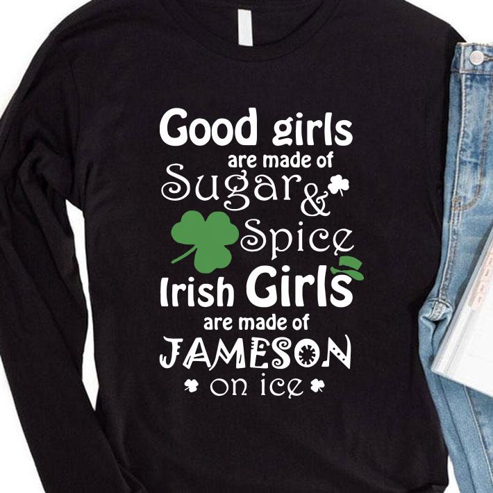 Good Girls Are Made Of SugarSpice Irish Girl Are Made Of Jameson On Ice shirt