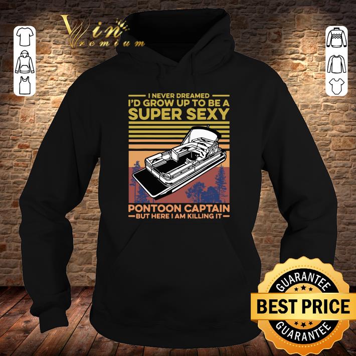 I Never Dreamed Id Grow Up To Be Super Sexy Pontoon Captain shirt