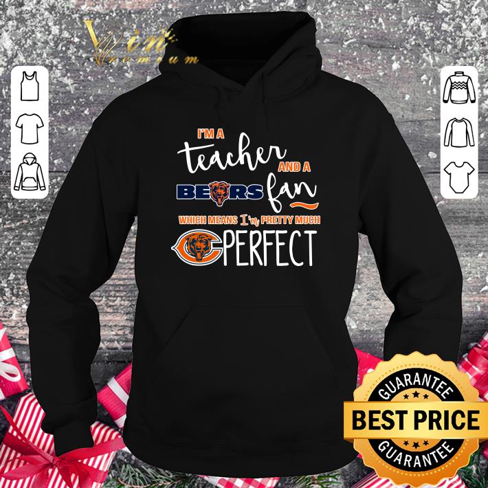 I'm a teacher and a Bears fan which means i'm pretty much Chicago Bears perfect shirt