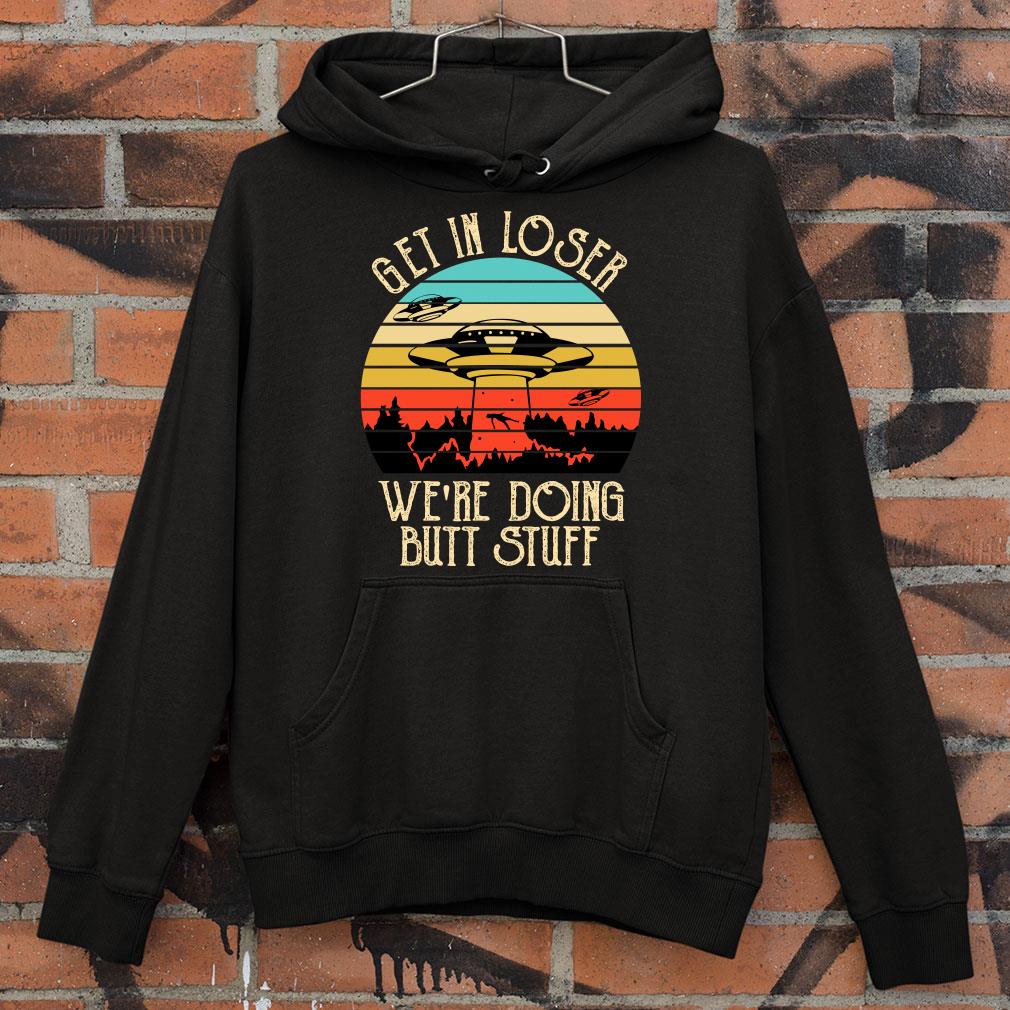 Official Ufo Get In Loser Were Doing Butt Stuff Vintage Retro shirt