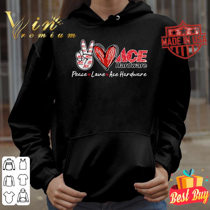 Peace Love Ace Hardware Special Version shirt