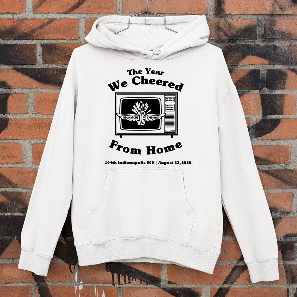 The Year We Cheered From Home 104th Indianapolis 500 August 23 2020 shirt