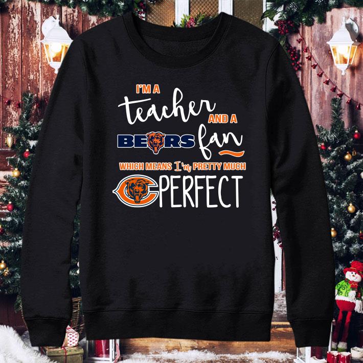 I'm a teacher and a Bears fan which means i'm pretty much Chicago Bears perfect shirt