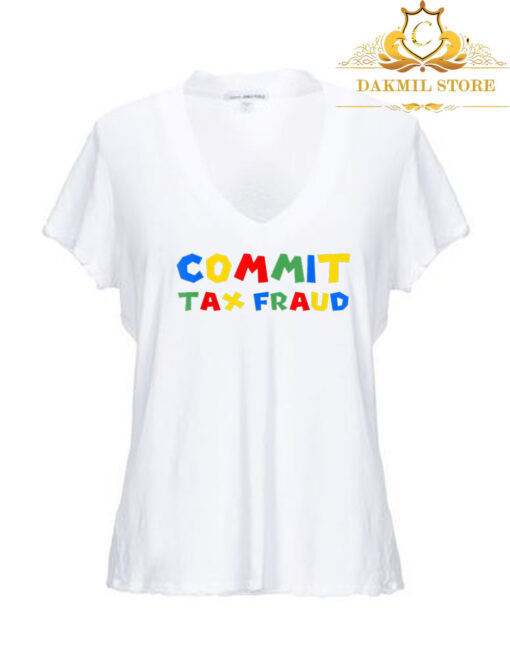 Commit Tax Fraud T Shirt