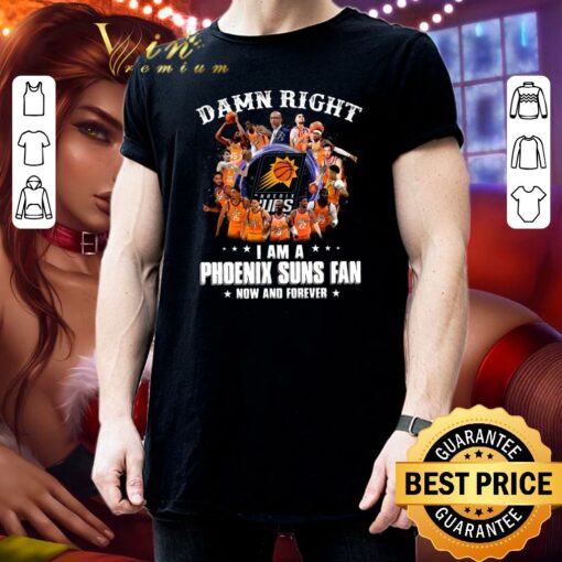 Hot Damn Right I Am A Phoenix Suns Fan Now And Forever Signatures Shirt 3