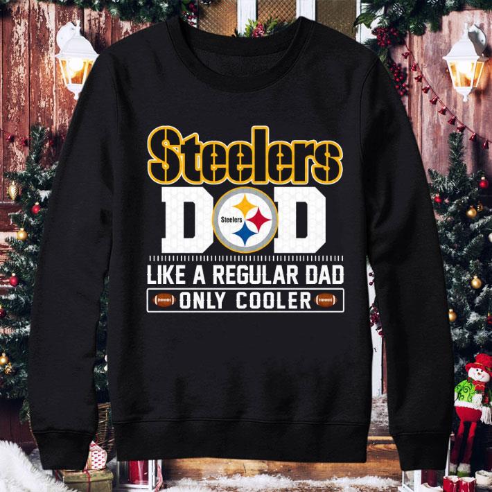 Pittsburgh Steelers Dad Like A Regular Dad Only Cooler Pittsburgh Steelers NFL Football Team Father's Day Shirt