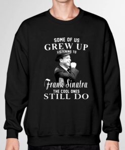 Awesome Some Of Us Grew Up Listening To Frank Sinatra The Cool Ones Still Do shirt 6