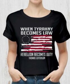 Official Thomas Jefferson When Tyranny Becomes Law Rebellion Becomes Duty shirt 5