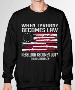 Official Thomas Jefferson When Tyranny Becomes Law Rebellion Becomes Duty shirt 6