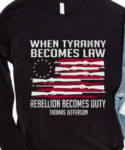 Official Thomas Jefferson When Tyranny Becomes Law Rebellion Becomes Duty shirt 7