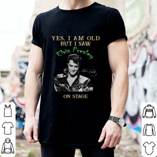 Awesome 2021 Yes I Am Old But I Saw Elvis Presley On Stage Signature Shirt 2