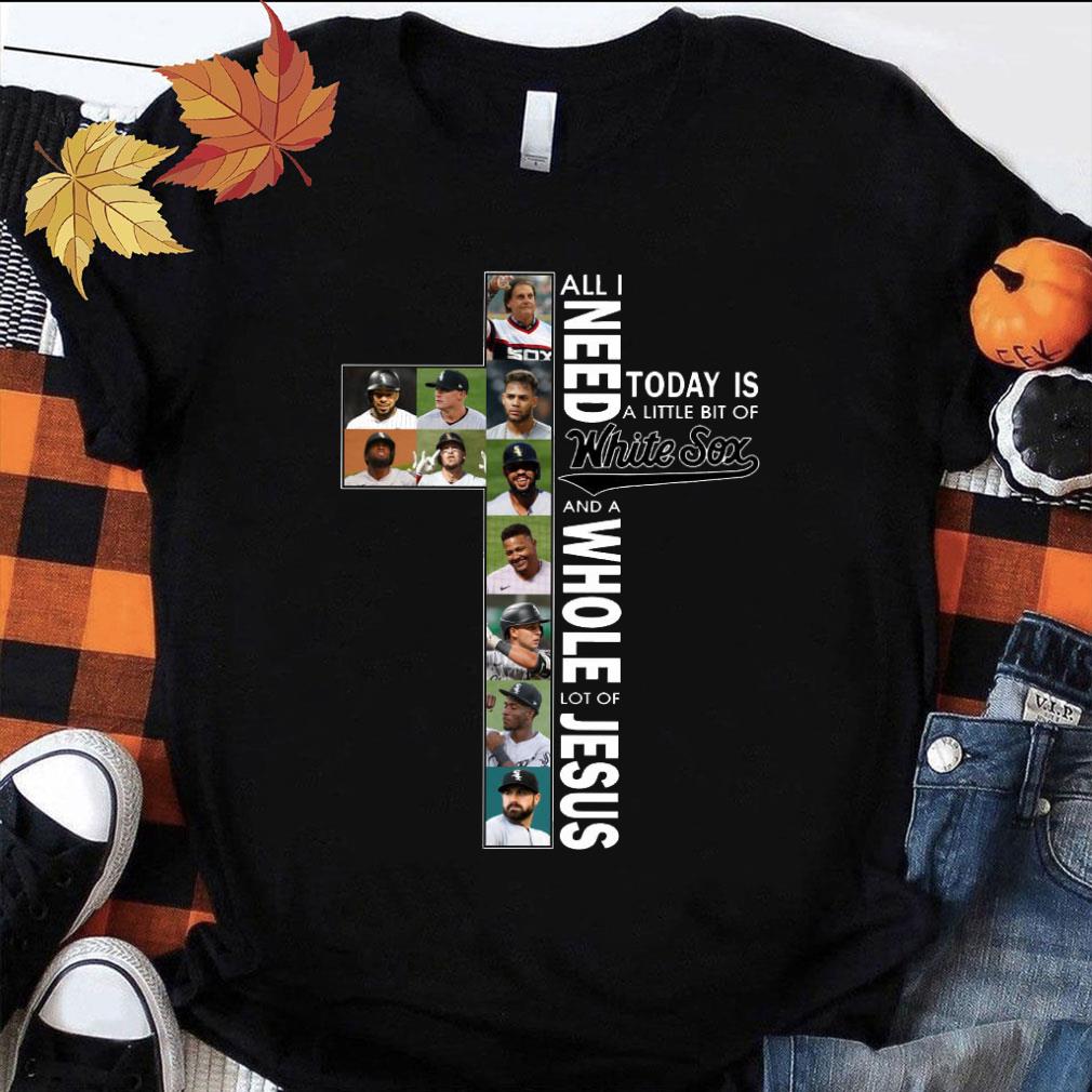All i need today is a little bit of Chicago White Sox MLB baseball and a whole lot of Jesus shirt Official All i need today is a little bit of Chicago White Sox MLB baseball and a whole lot of Jesus shirt 1