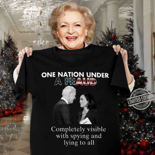Best Biden-Harris One Nation Under A Fraud Completely Visible With Spying And Lying To All Shirt 3