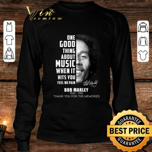 Official Bob Marley One Good Thing About Music When It Hits You Feel No Pain Shirt 3
