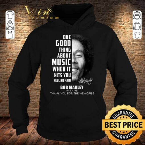 Official Bob Marley One Good Thing About Music When It Hits You Feel No Pain Shirt 4