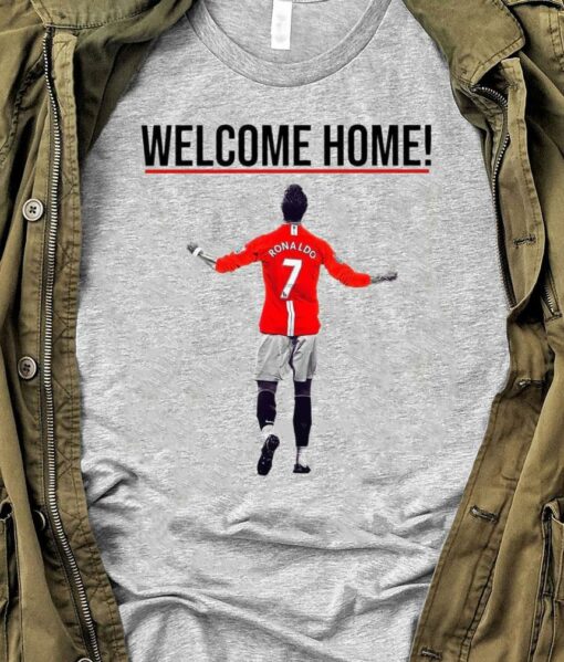 Funny Cristiano Ronaldo Welcome Home To Manchester United FC Shirt 1