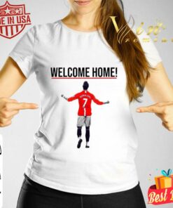 Funny Cristiano Ronaldo Welcome Home To Manchester United FC Shirt 6