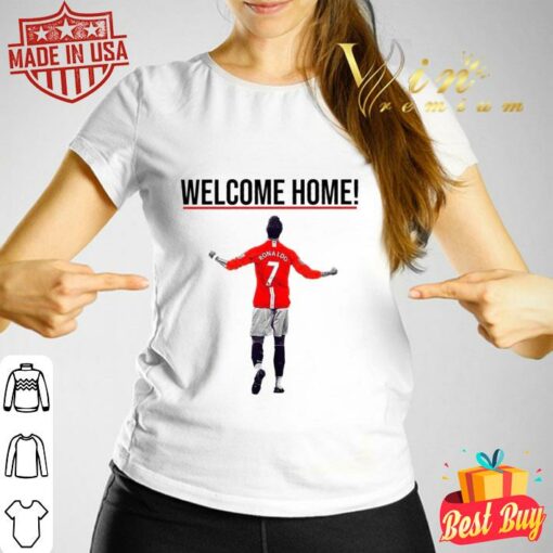 Funny Cristiano Ronaldo Welcome Home To Manchester United FC Shirt 3