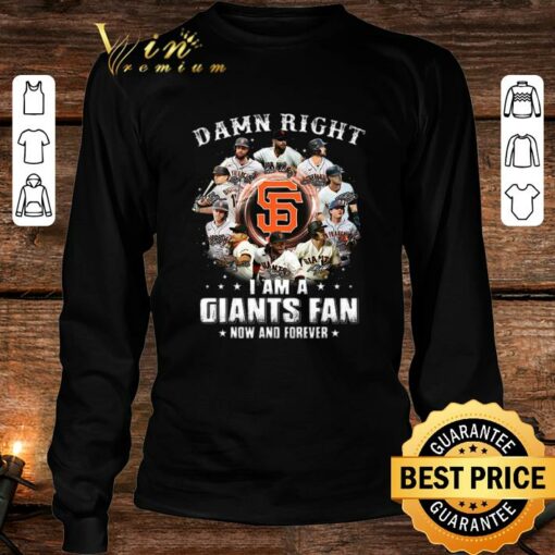 Awesome Damn right i am a San Francisco Giants fan now and forever signatures shirt 4