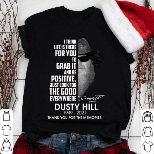 Dusty Hill I Think Life Is There For You To Grab It And Be Positive Just Look For The Good Everywhere Shirt 1